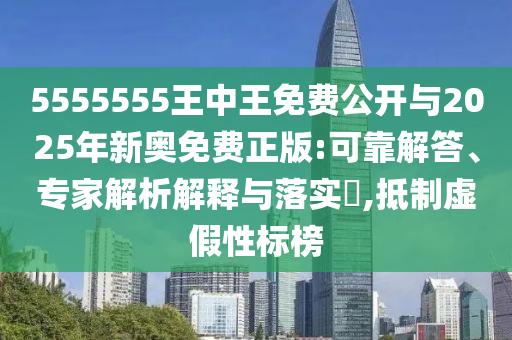 5555555王中王免費公開與2025年新奧免費正版:可靠解答、專家解析解釋與落實?,抵制虛假性標榜