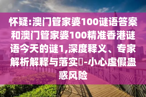 懷疑:澳門管家婆100謎語(yǔ)答案和澳門管家婆100精準(zhǔn)香港謎語(yǔ)今天的謎1,深度釋義、專家解析解釋與落實(shí)?-小心虛假蠱惑風(fēng)險(xiǎn)