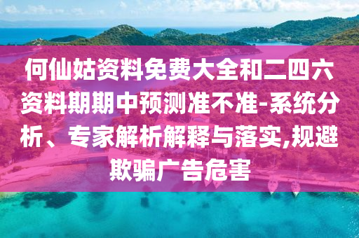 何仙姑資料免費大全和二四六資料期期中預測準不準-系統分析、專家解析解釋與落實,規避欺騙廣告危害